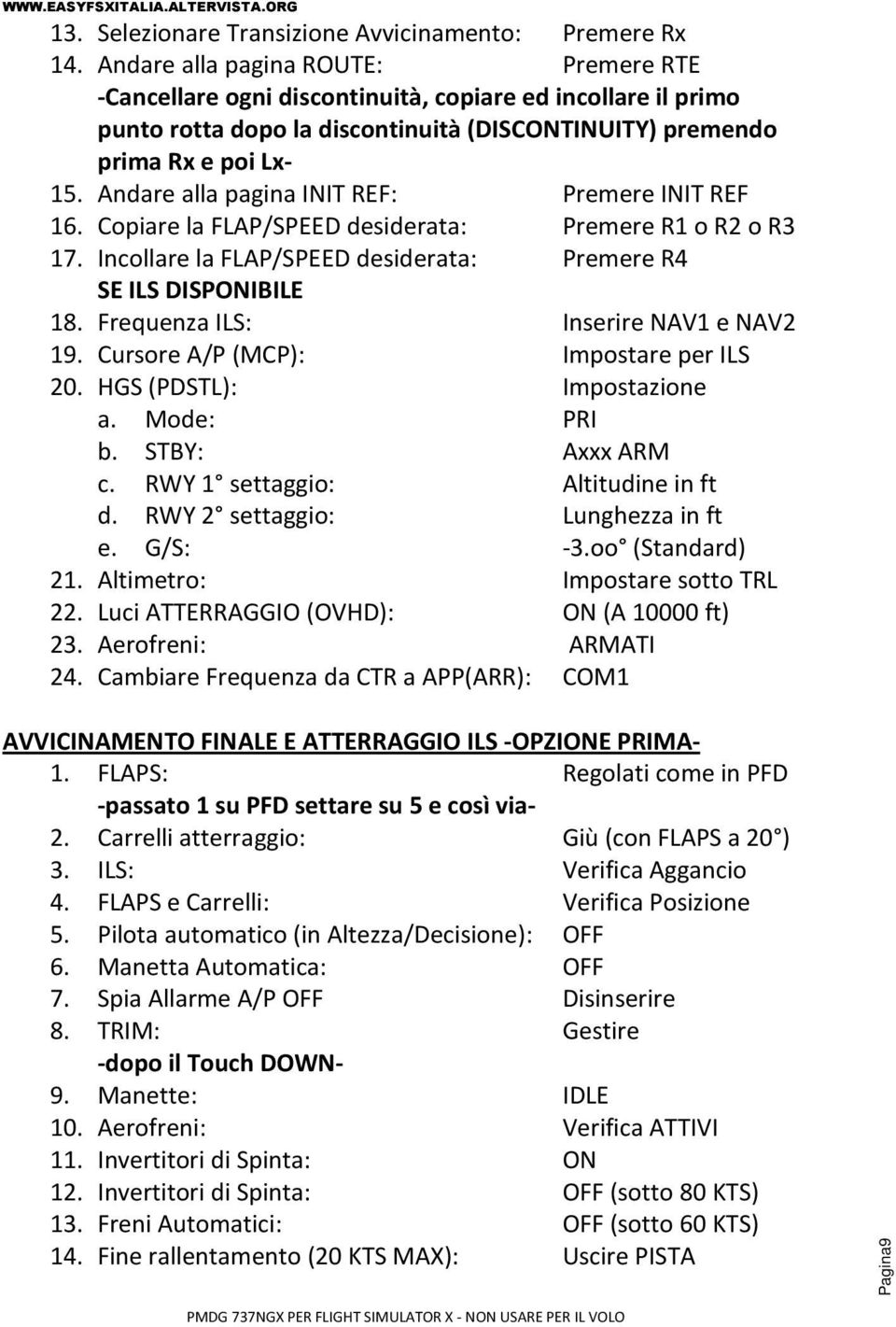 Andare alla pagina INIT REF: Premere INIT REF 16. Copiare la FLAP/SPEED desiderata: Premere R1 o R2 o R3 17. Incollare la FLAP/SPEED desiderata: Premere R4 SE ILS DISPONIBILE 18.