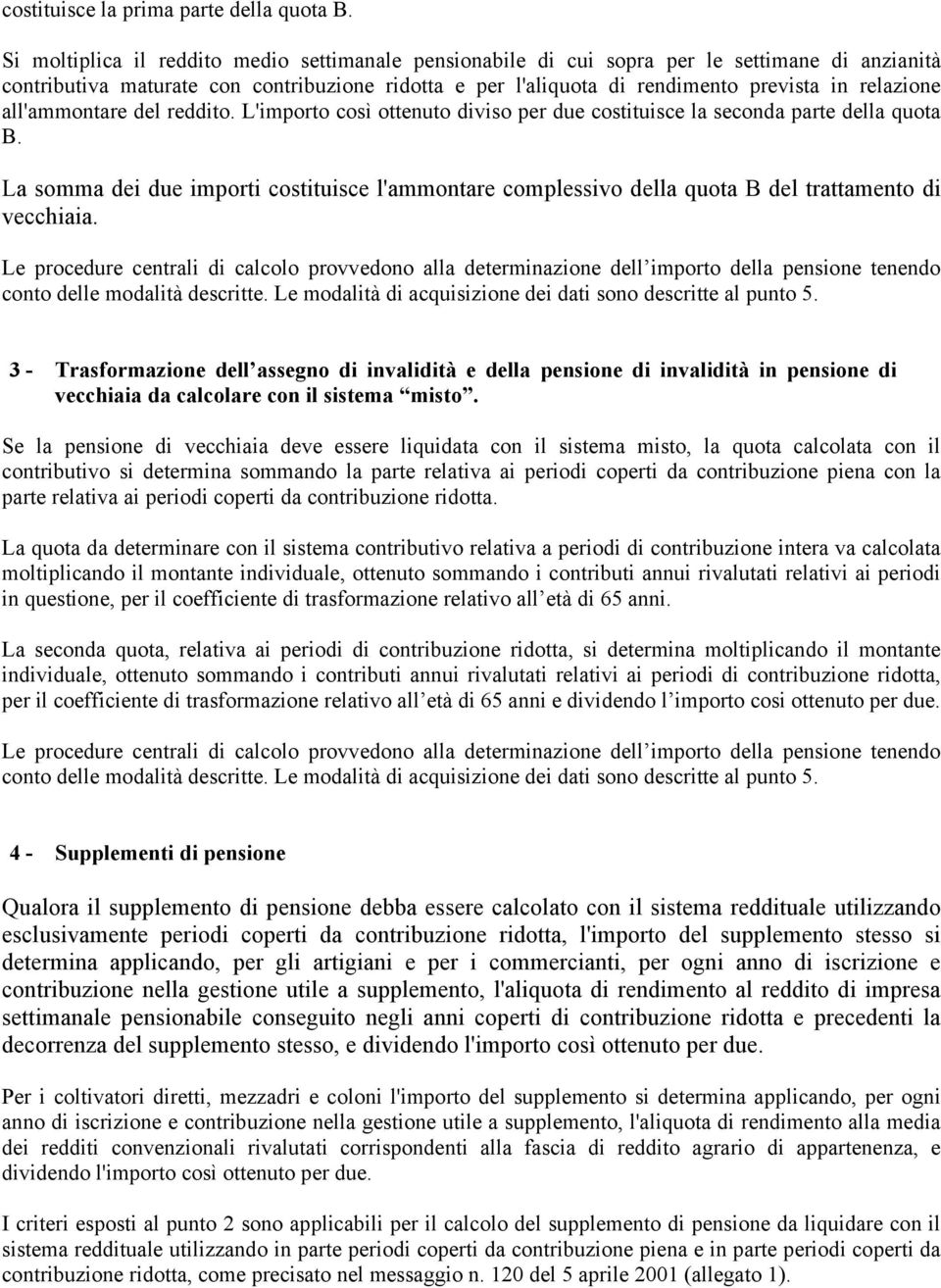 all'ammontare del reddito. L'importo così ottenuto diviso per due costituisce la seconda parte della quota B.