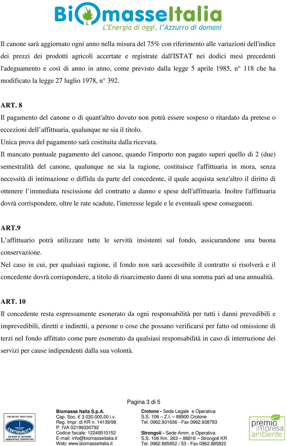 8 Il pagamento del canone o di quant'altro dovuto non potrà essere sospeso o ritardato da pretese o eccezioni dell affittuaria, qualunque ne sia il titolo.