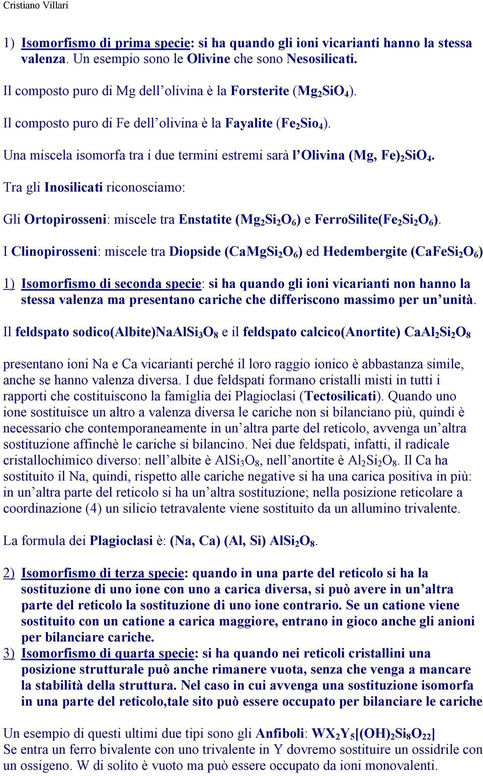 Una miscela isomorfa tra i due termini estremi sarà l Olivina (Mg, Fe) 2 SiO 4.