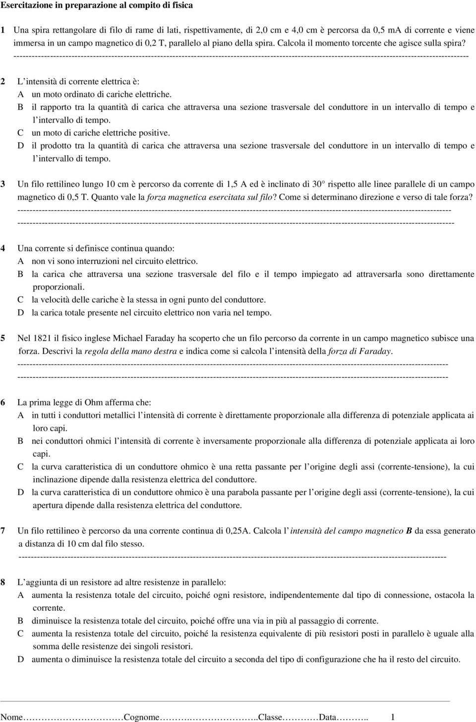 B il rapporto tra la quantità di carica che attraversa una sezione trasversale del conduttore in un intervallo di tempo e l intervallo di tempo. C un moto di cariche elettriche positive.