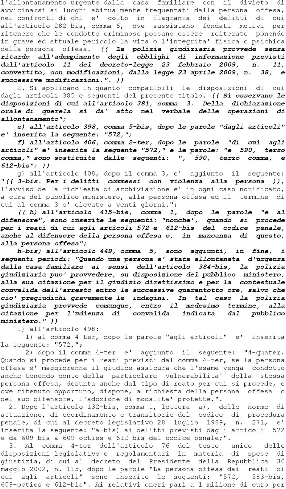 psichica della persona offesa. (( La polizia giudiziaria provvede senza ritardo all'adempimento degli obblighi di informazione previsti dall'articolo 11 del decreto-legge 23 febbraio 2009, n.