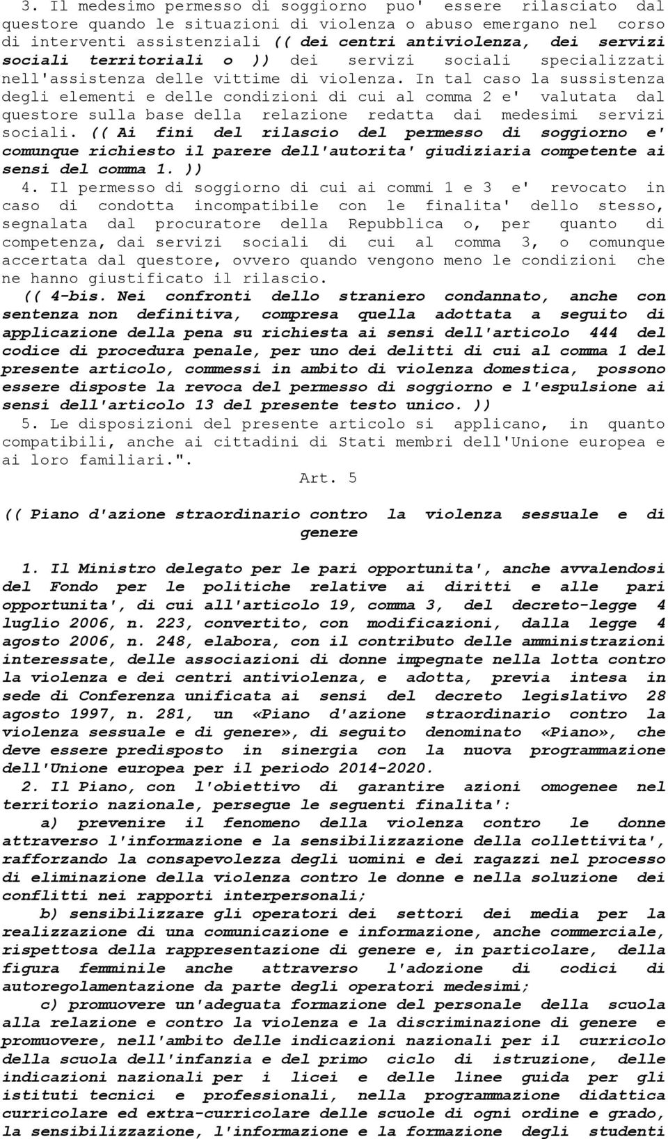 In tal caso la sussistenza degli elementi e delle condizioni di cui al comma 2 e' valutata dal questore sulla base della relazione redatta dai medesimi servizi sociali.