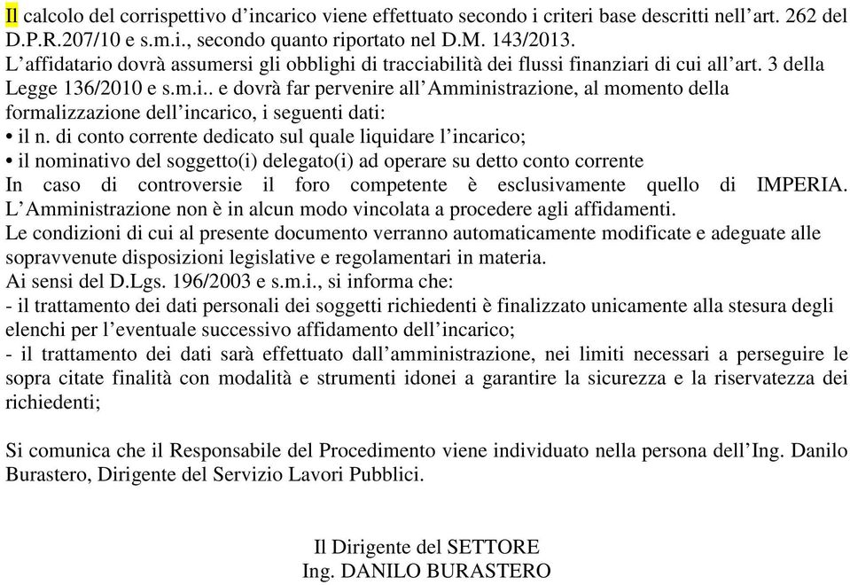 di conto corrente dedicato sul quale liquidare l incarico; il nominativo del soggetto(i) delegato(i) ad operare su detto conto corrente In caso di controversie il foro competente è esclusivamente