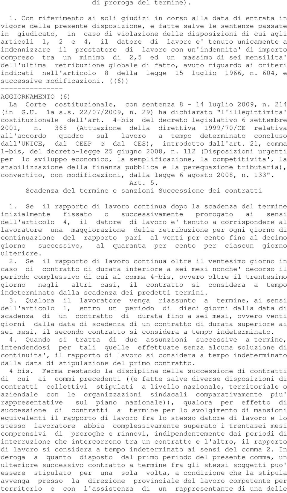 agli articoli 1, 2 e 4, il datore di lavoro e' tenuto unicamente a indennizzare il prestatore di lavoro con un'indennita' di importo compreso tra un minimo di 2,5 ed un massimo di sei mensilita'