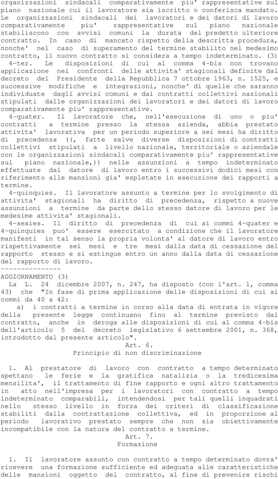 In caso di mancato rispetto della descritta procedura, nonche' nel caso di superamento del termine stabilito nel medesimo contratto, il nuovo contratto si considera a tempo indeterminato. (3) 4-ter.