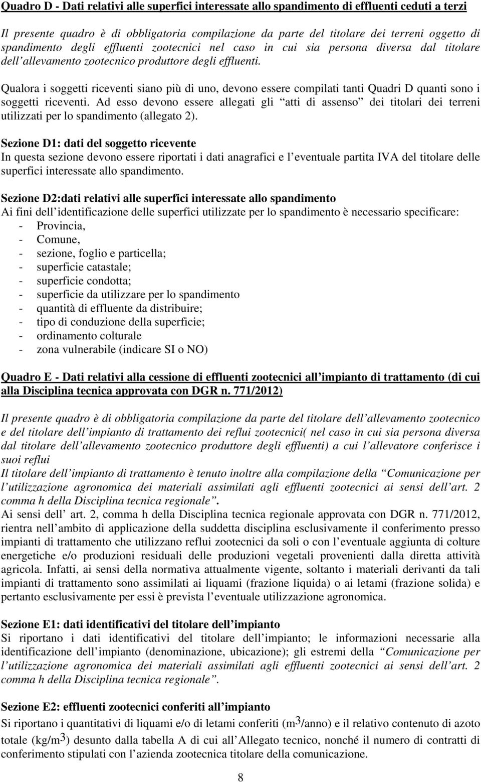 Qualora i soggetti riceventi siano più di uno, devono essere compilati tanti Quadri D quanti sono i soggetti riceventi.