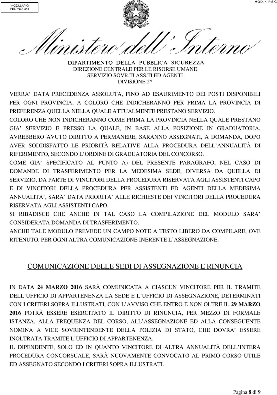 COLORO CHE NON INDICHERANNO COME PRIMA LA PROVINCIA NELLA QUALE PRESTANO GIA SERVIZIO E PRESSO LA QUALE, IN BASE ALLA POSIZIONE IN GRADUATORIA, AVREBBERO AVUTO DIRITTO A PERMANERE, SARANNO ASSEGNATI,