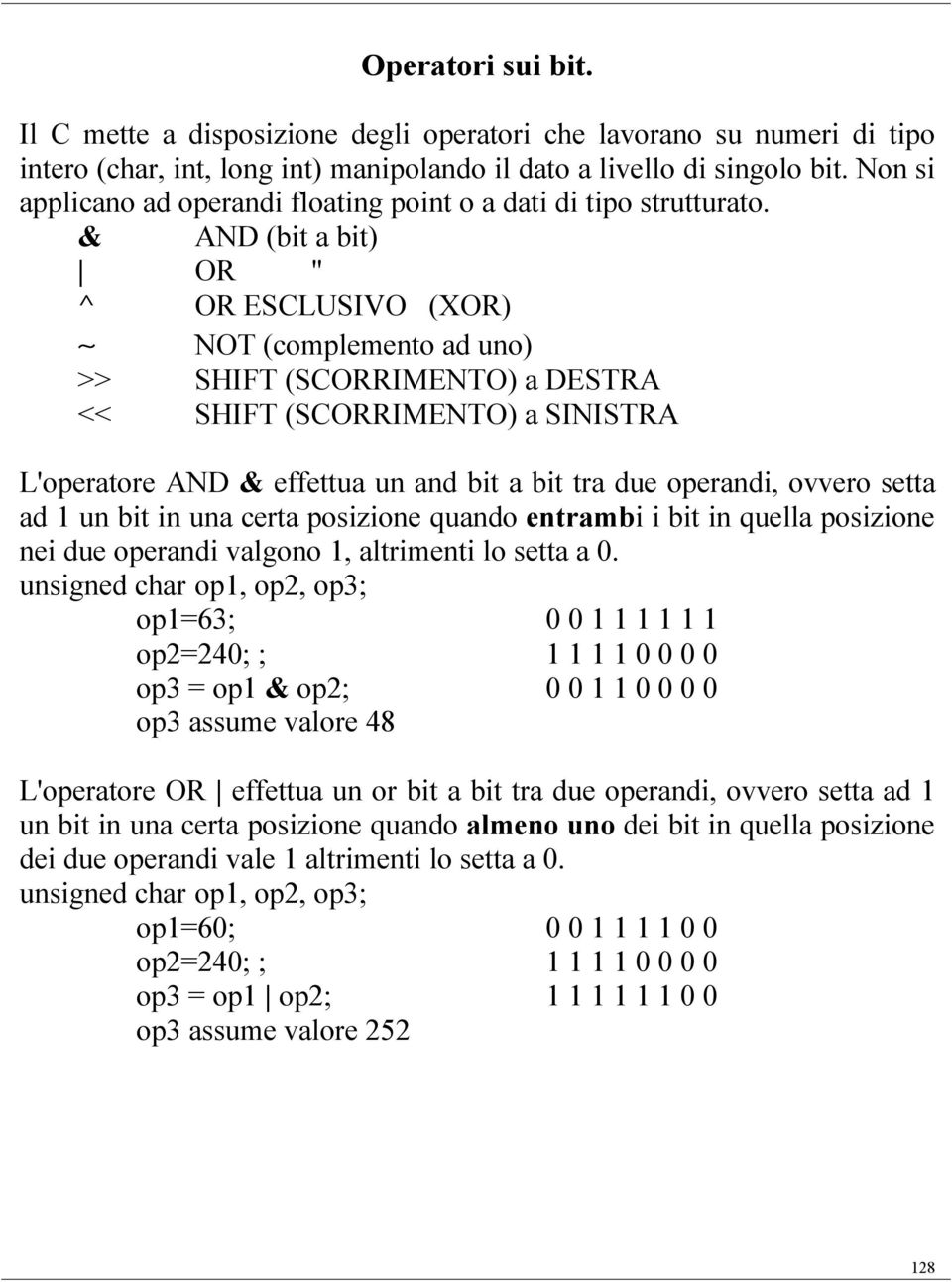 & AND (bit a bit) OR '' ^ OR ESCLUSIVO (XOR) ~ NOT (complemento ad uno) >> SHIFT (SCORRIMENTO) a DESTRA << SHIFT (SCORRIMENTO) a SINISTRA L'operatore AND & effettua un and bit a bit tra due operandi,