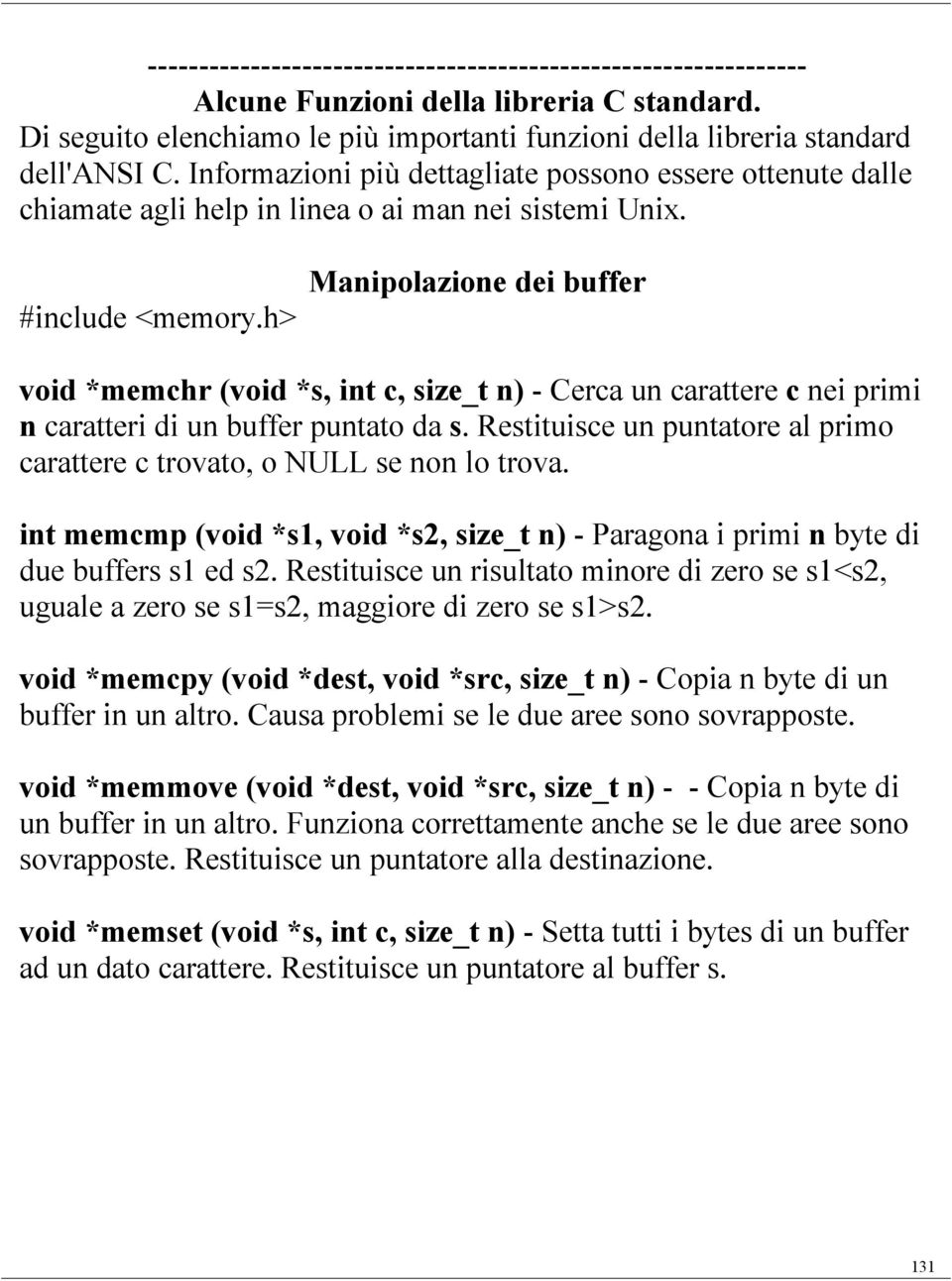 h> Manipolazione dei buffer void *memchr (void *s, int c, size_t n) - Cerca un carattere c nei primi n caratteri di un buffer puntato da s.