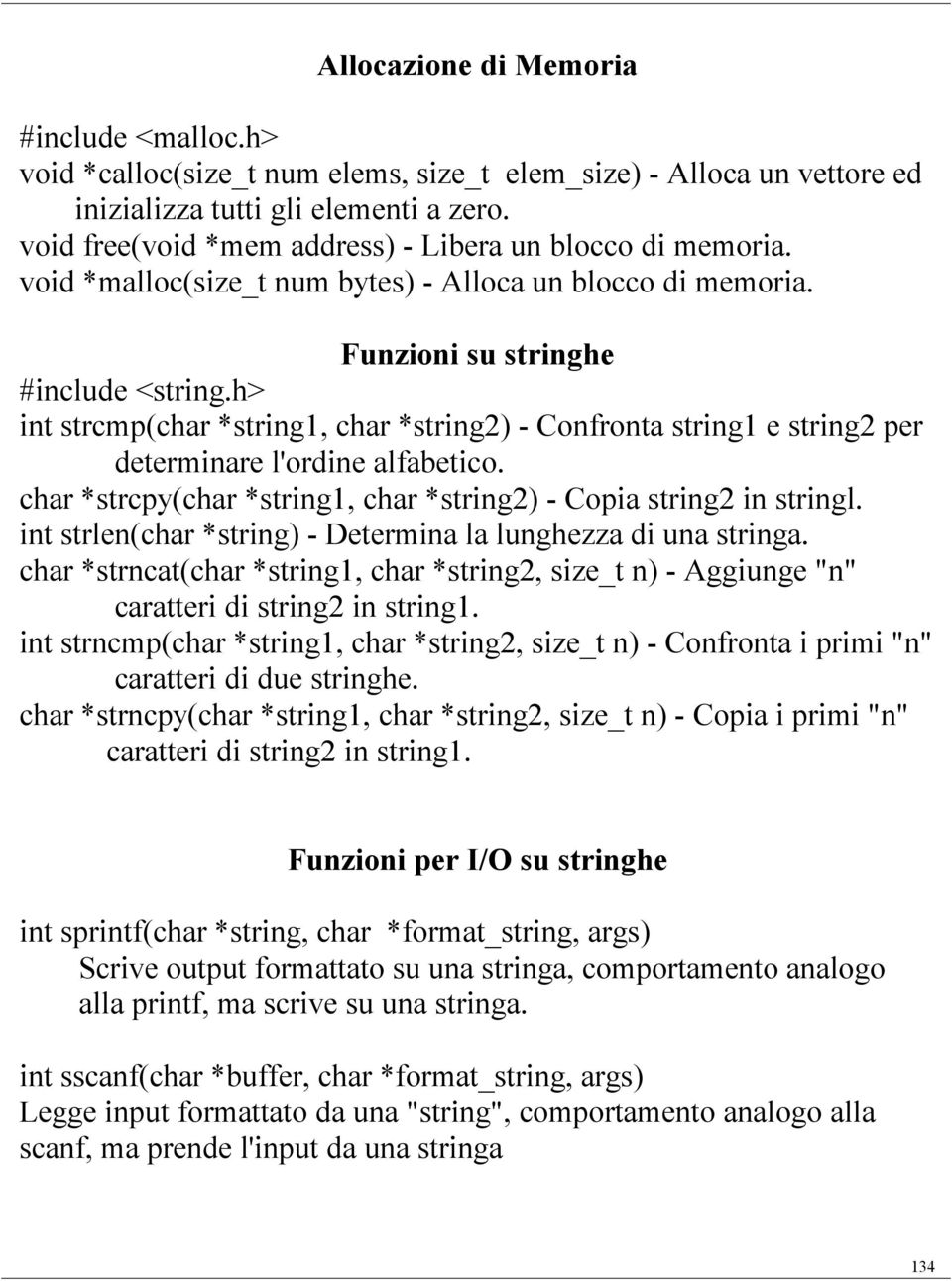 h> int strcmp(char *string1, char *string2) - Confronta string1 e string2 per determinare l'ordine alfabetico. char *strcpy(char *string1, char *string2) - Copia string2 in stringl.