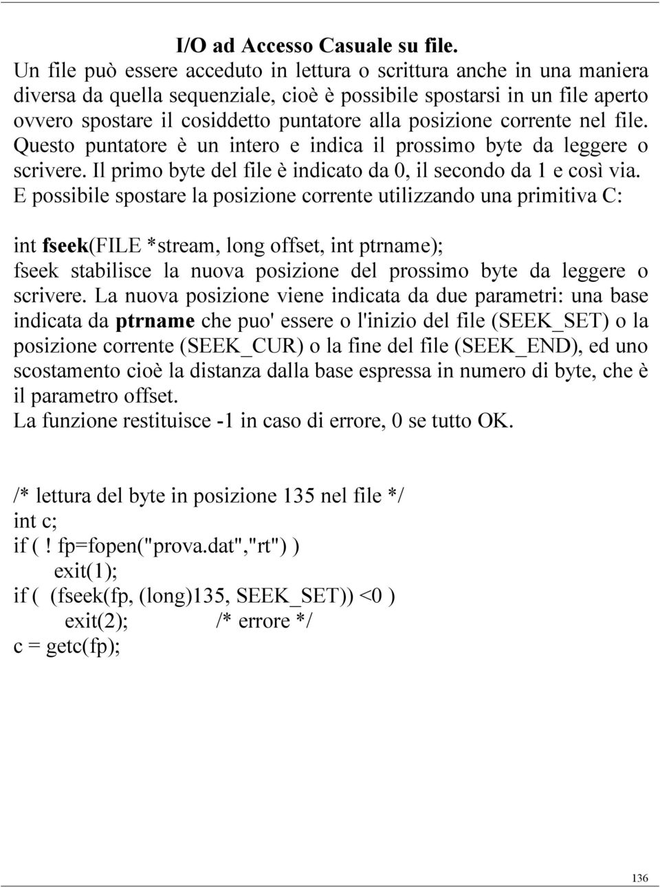 posizione corrente nel file. Questo puntatore è un intero e indica il prossimo byte da leggere o scrivere. Il primo byte del file è indicato da 0, il secondo da 1 e così via.