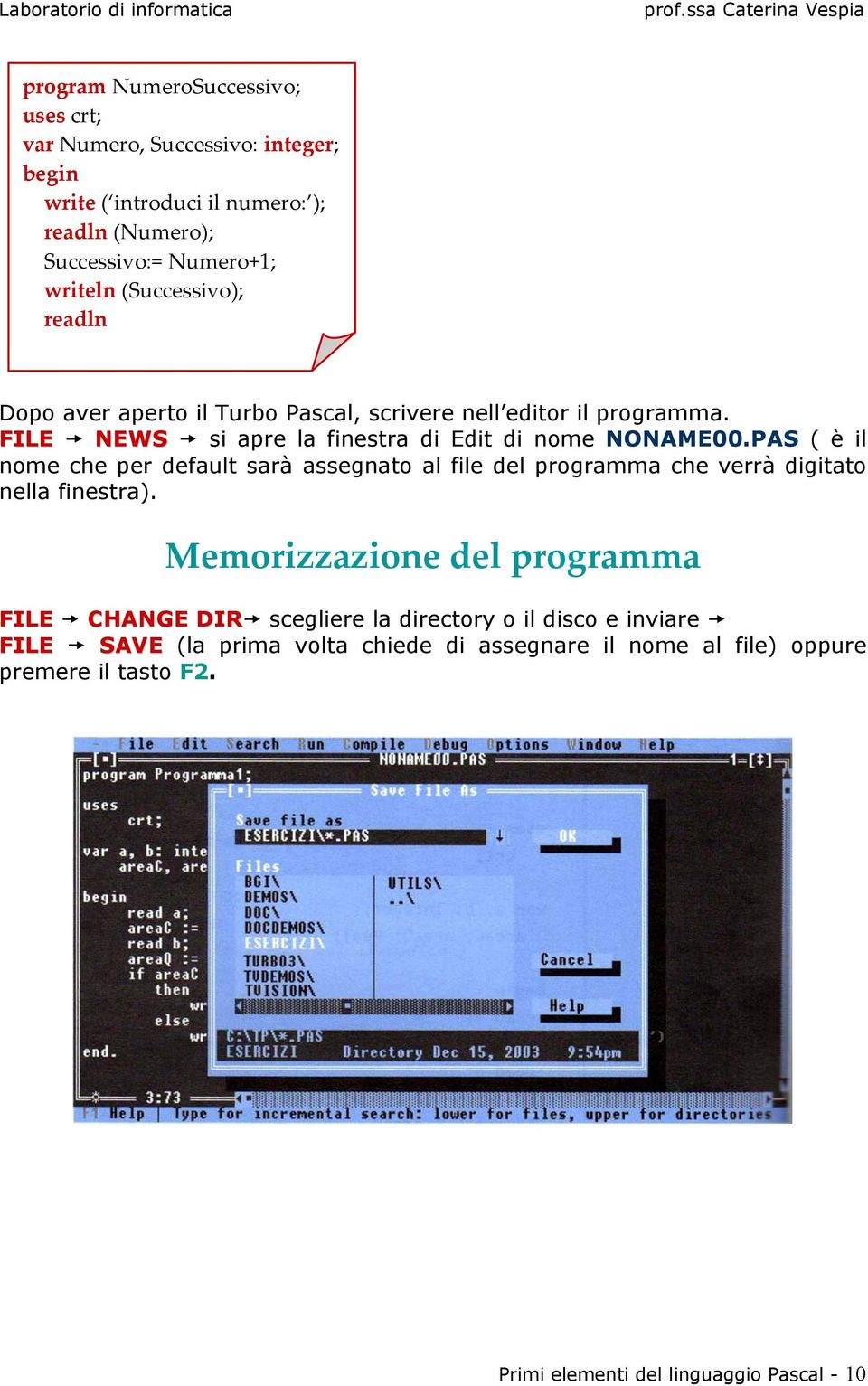 PAS ( è il nome che per default sarà assegnato al file del programma che verrà digitato nella finestra).
