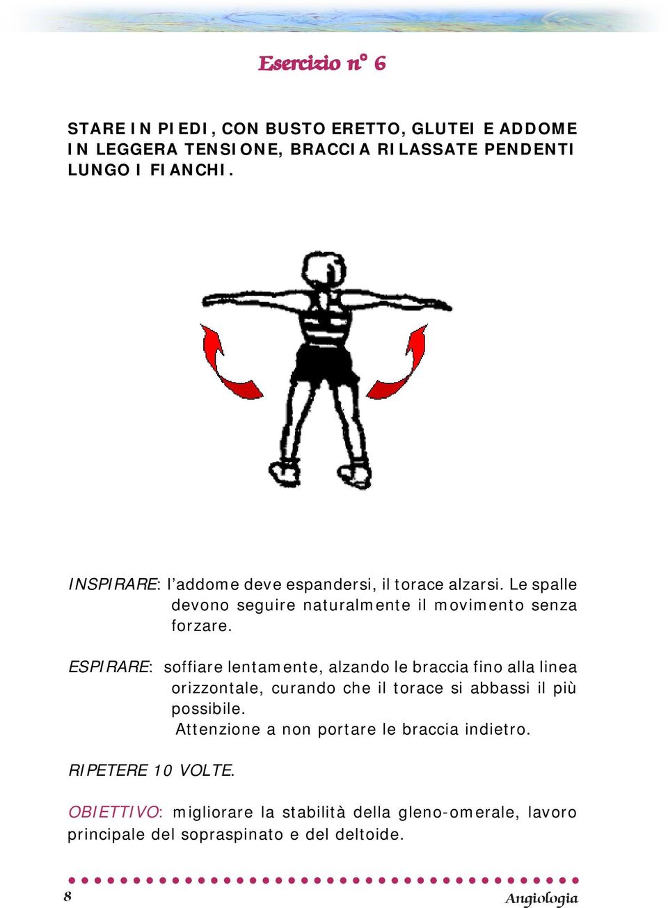 ESPIRARE: soffiare lentamente, alzando le braccia fino alla linea orizzontale, curando che il torace si abbassi il più possibile.