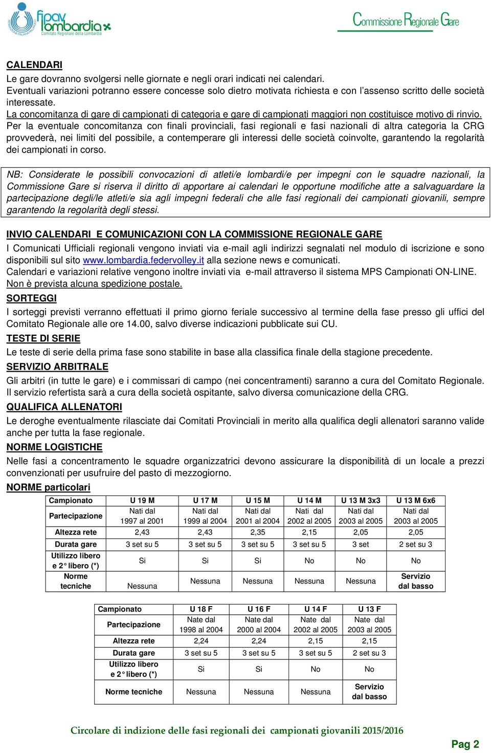 La concomitanza di gare di campionati di categoria e gare di campionati maggiori non costituisce motivo di rinvio.