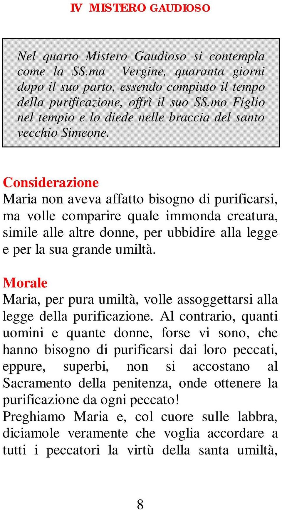 Considerazione Maria non aveva affatto bisogno di purificarsi, ma volle comparire quale immonda creatura, simile alle altre donne, per ubbidire alla legge e per la sua grande umiltà.