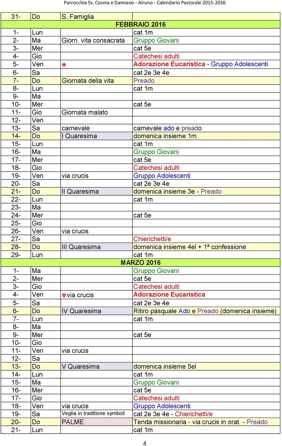 cat 5e 11- Gio Giornata malato 12- Ven 13- Sa carnevale carnevale ado e preado 14- Do I Quaresima domenica insieme 1m 15- Lun cat 1m 16- Ma Gruppo Giovani 17- Mer cat 5e 18- Gio Catechesi adulti 19-