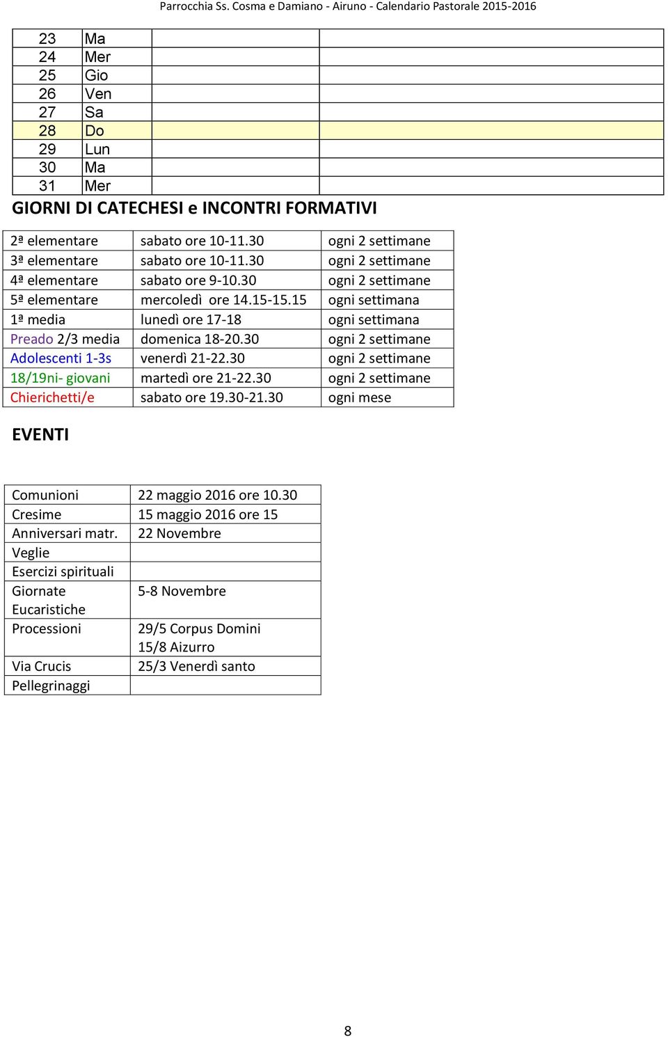 30 ogni 2 settimane Adolescenti 1-3s venerdì 21-22.30 ogni 2 settimane 18/19ni- giovani martedì ore 21-22.30 ogni 2 settimane Chierichetti/e sabato ore 19.30-21.