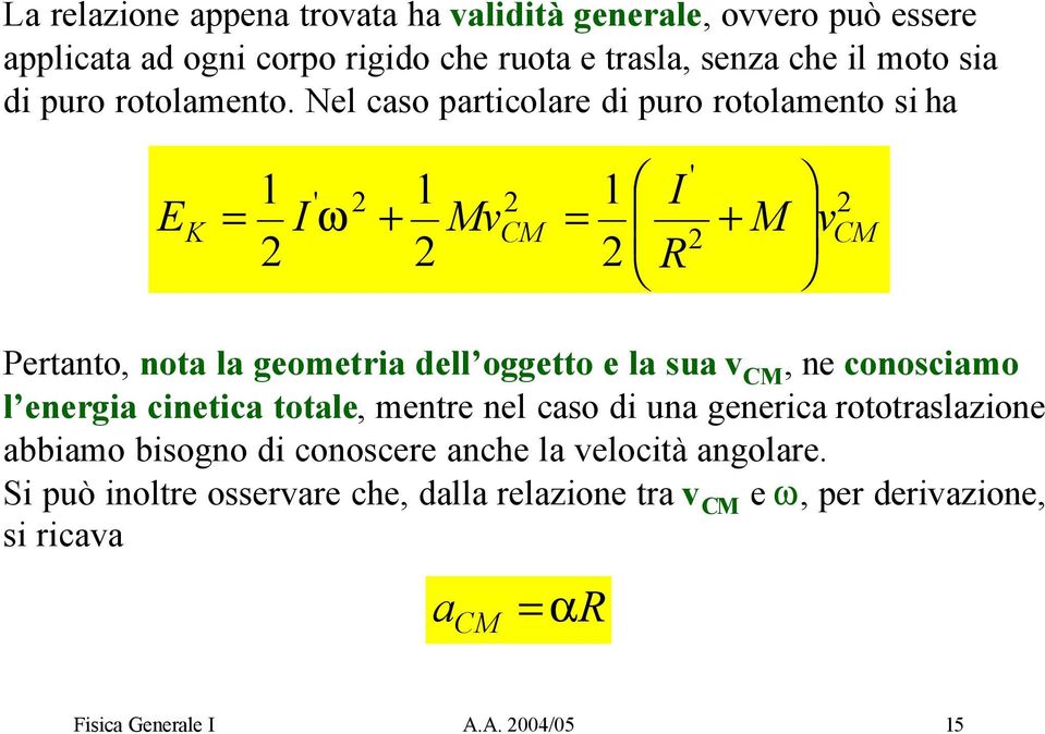 Nel cao patcolae d puo otolamento ha E K ω + Mv R + M v Petanto, nota la geometa dell oggetto e la ua v, ne