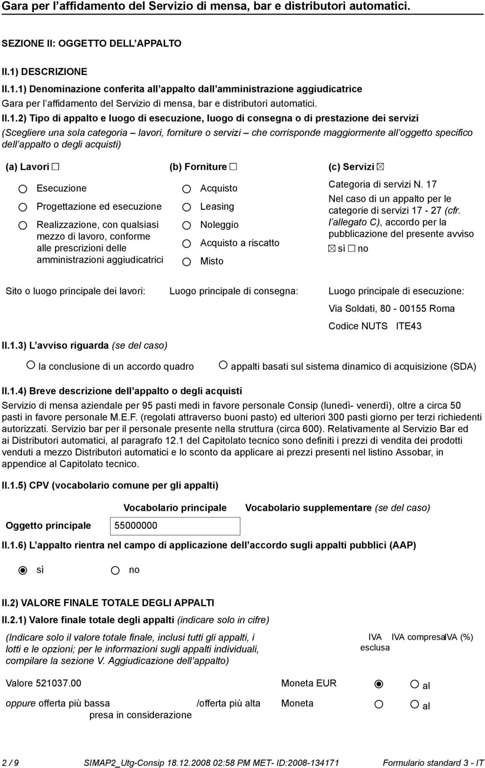 specifico dell appalto o degli acquisti) (a) Lavori (b) Forniture (c) Servizi Esecuzione Progettazione ed esecuzione Realizzazione, con qualsiasi mezzo di lavoro, conforme alle prescrizioni delle