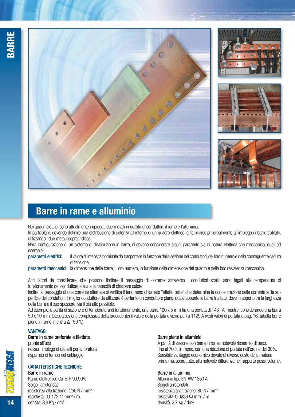 Nella configurazione di un sistema di distribuzione in barre, si devono considerare alcuni parametri sia di natura elettrica che meccanica, quali ad esempio: parametri elettrici: il valore di