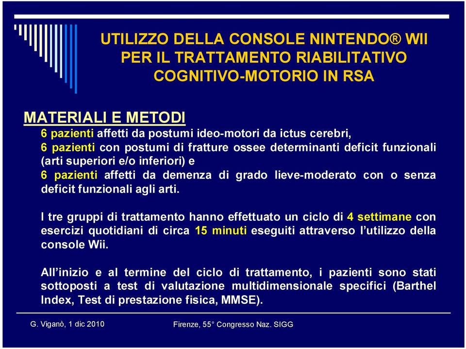 I tre gruppi di trattamento hanno effettuato un ciclo di 4 settimane con esercizi quotidiani di circa 15 minuti eseguiti attraverso l utilizzo della console