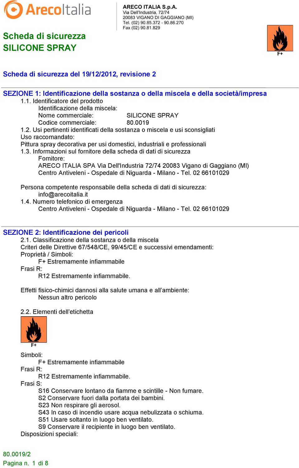 Informazioni sul fornitore della scheda di dati di sicurezza Fornitore: ARECO ITALIA SPA Via Dell'Industria 72/74 20083 Vigano di Gaggiano (MI) Centro Antiveleni - Ospedale di Niguarda - Milano - Tel.