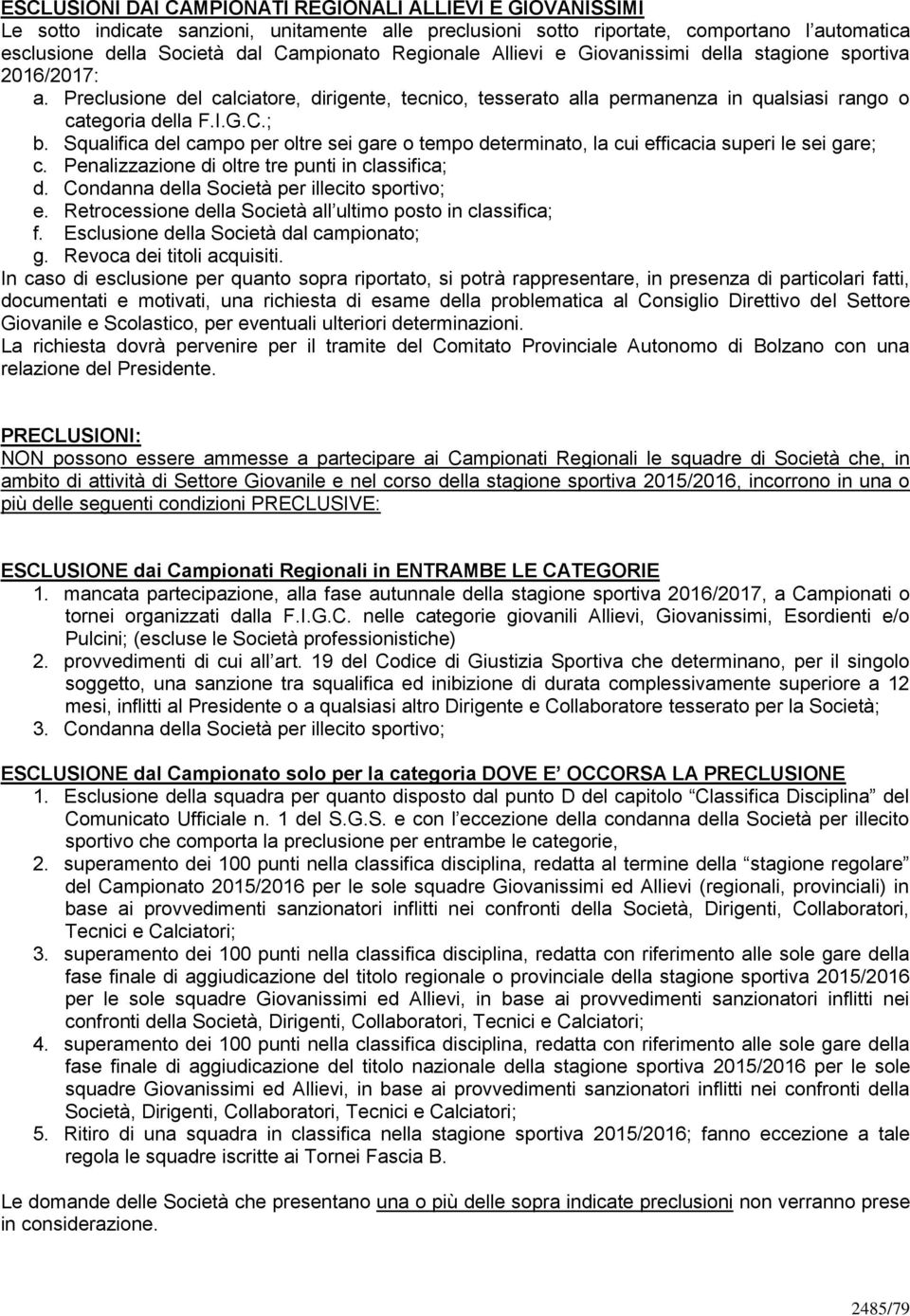 Squalifica del campo per oltre sei gare o tempo determinato, la cui efficacia superi le sei gare; c. Penalizzazione di oltre tre punti in classifica; d.