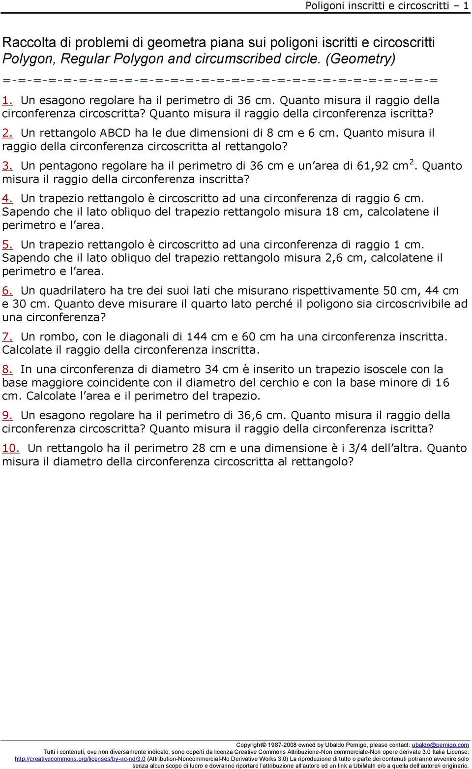 . Un rettangolo ABCD ha le due dimensioni di 8 cm e 6 cm. Quanto misura il raggio della circonferenza circoscritta al rettangolo? 3.