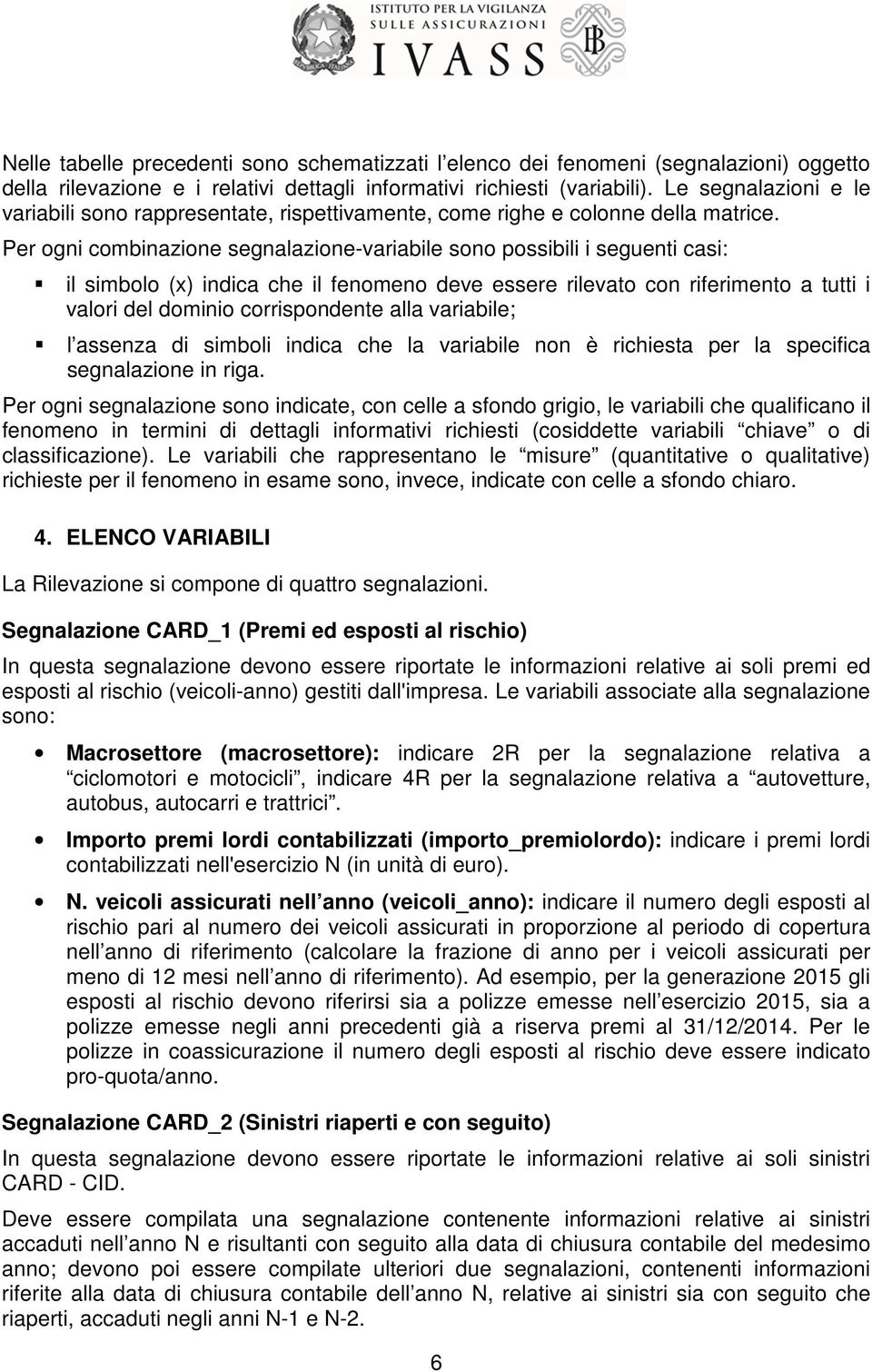 Per ogni combinazione segnalazione-variabile sono possibili i seguenti casi: il simbolo (x) indica che il fenomeno deve essere rilevato con riferimento a tutti i valori del dominio corrispondente