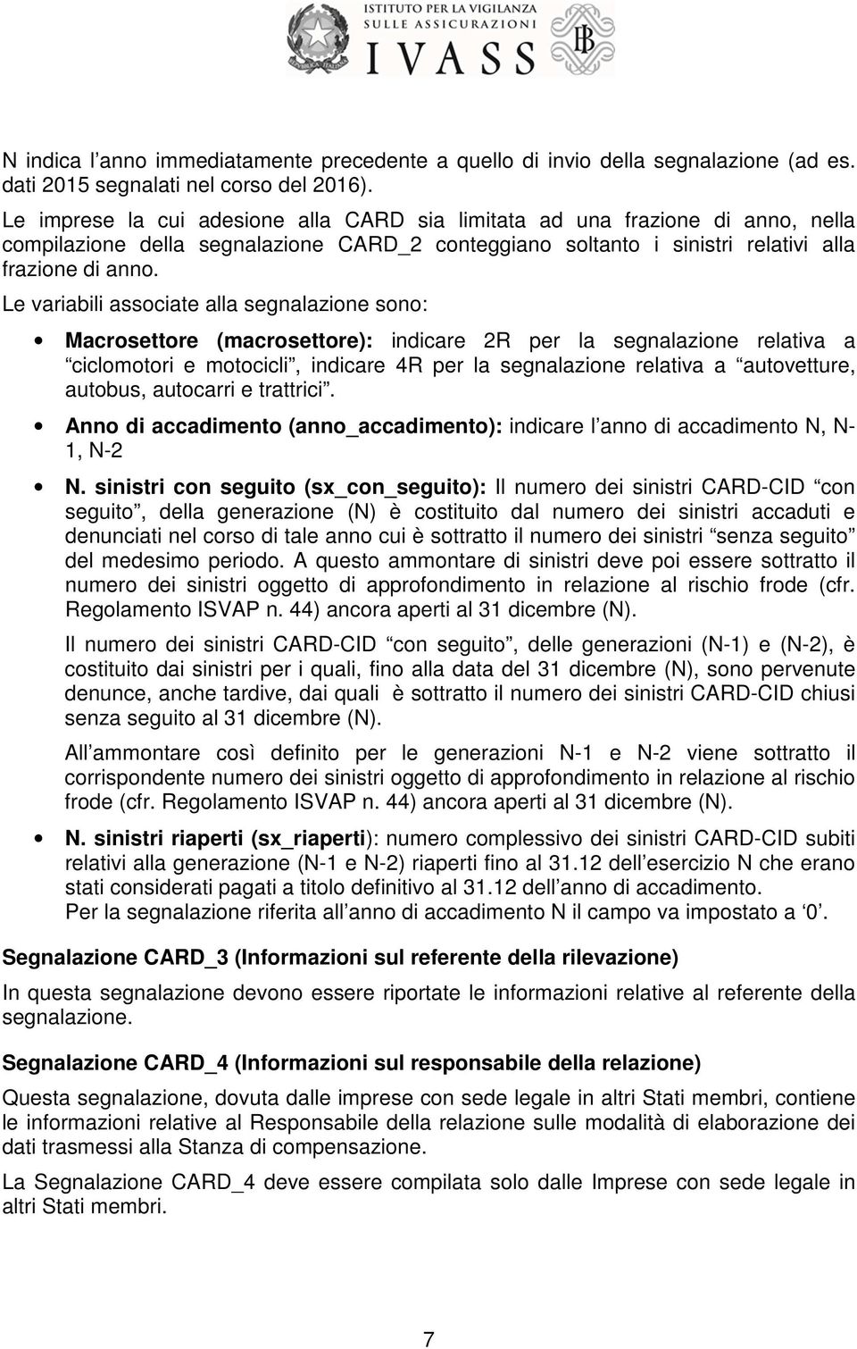 Le variabili associate alla segnalazione sono: Macrosettore (macrosettore): indicare 2R per la segnalazione relativa a ciclomotori e motocicli, indicare 4R per la segnalazione relativa a autovetture,