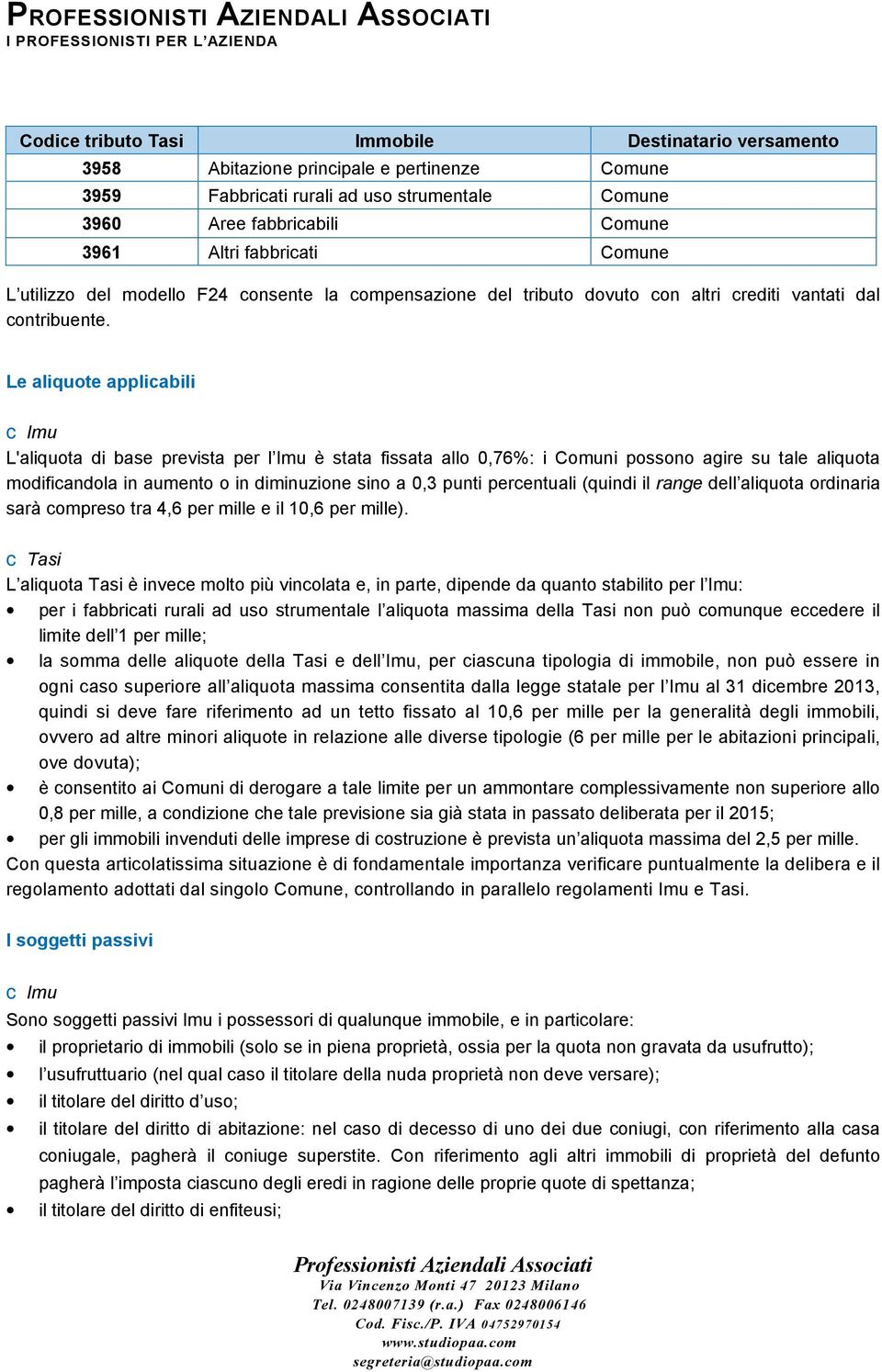 Le aliquote applicabili cimu L'aliquota di base prevista per l Imu è stata fissata allo 0,76%: i Comuni possono agire su tale aliquota modificandola in aumento o in diminuzione sino a 0,3 punti