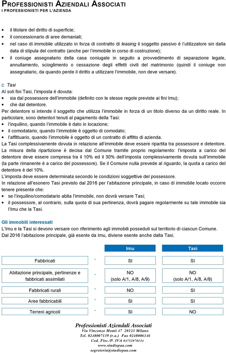 cessazione degli effetti civili del matrimonio (quindi il coniuge non assegnatario, da quando perde il diritto a utilizzare l immobile, non deve versare).