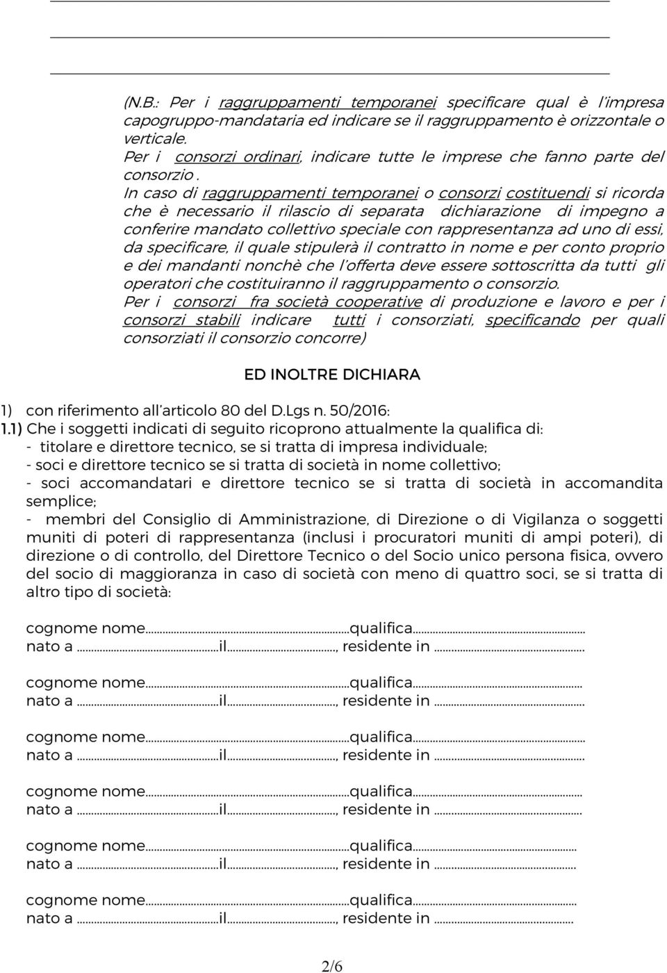 In caso di raggruppamenti temporanei o consorzi costituendi si ricorda che è necessario il rilascio di separata dichiarazione di impegno a conferire mandato collettivo speciale con rappresentanza ad