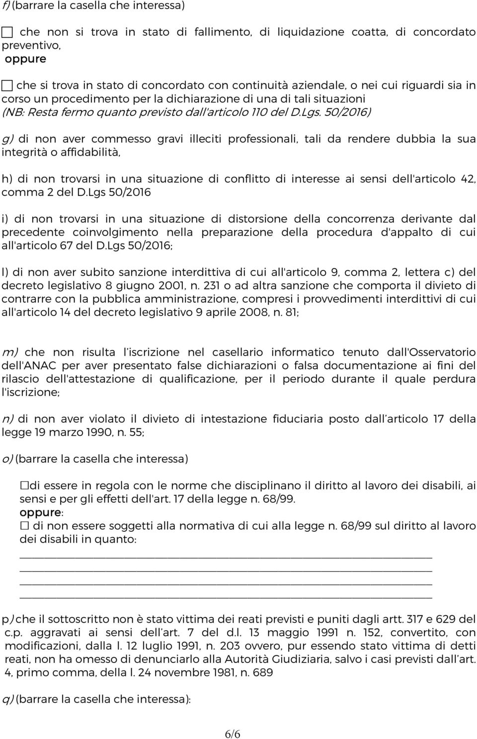 50/2016) g) di non aver commesso gravi illeciti professionali, tali da rendere dubbia la sua integrità o affidabilità, h) di non trovarsi in una situazione di conflitto di interesse ai sensi