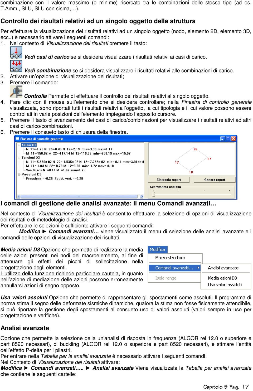 .) è necessario attivare i seguenti comandi: 1. Nel contesto di Visualizzazione dei risultati premere il tasto: Vedi casi di carico se si desidera visualizzare i risultati relativi ai casi di carico.