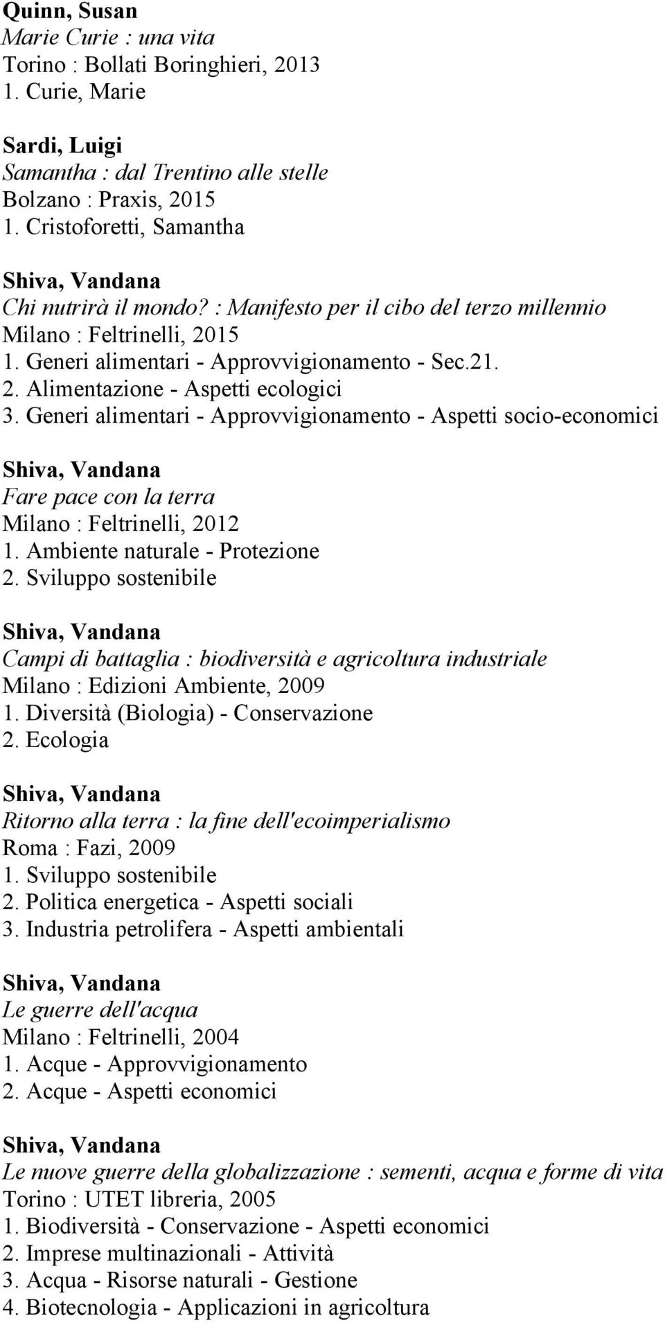 Generi alimentari - Approvvigionamento - Aspetti socio-economici Fare pace con la terra Milano : Feltrinelli, 2012 1. Ambiente naturale - Protezione 2.