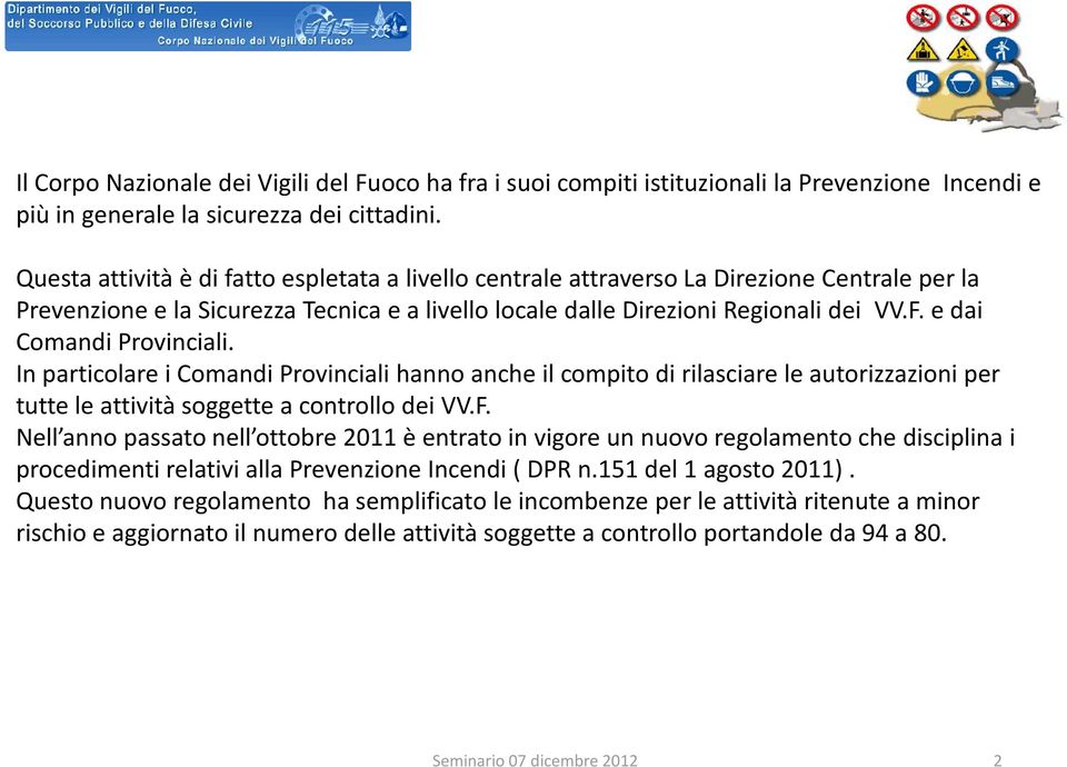 e dai Comandi Provinciali. In particolare i Comandi Provinciali hanno anche il compito di rilasciare le autorizzazioni per tutte le attività soggette a controllo dei VV.F.