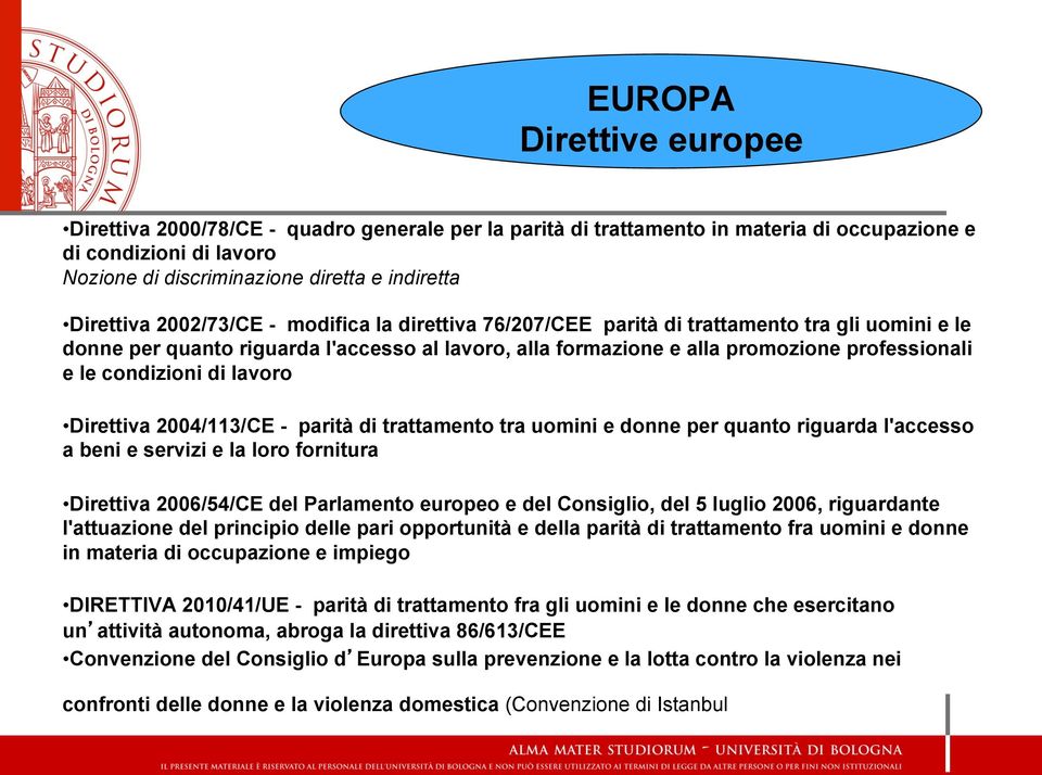 condizioni di lavoro Direttiva 2004/113/CE - parità di trattamento tra uomini e donne per quanto riguarda l'accesso a beni e servizi e la loro fornitura Direttiva 2006/54/CE del Parlamento europeo e