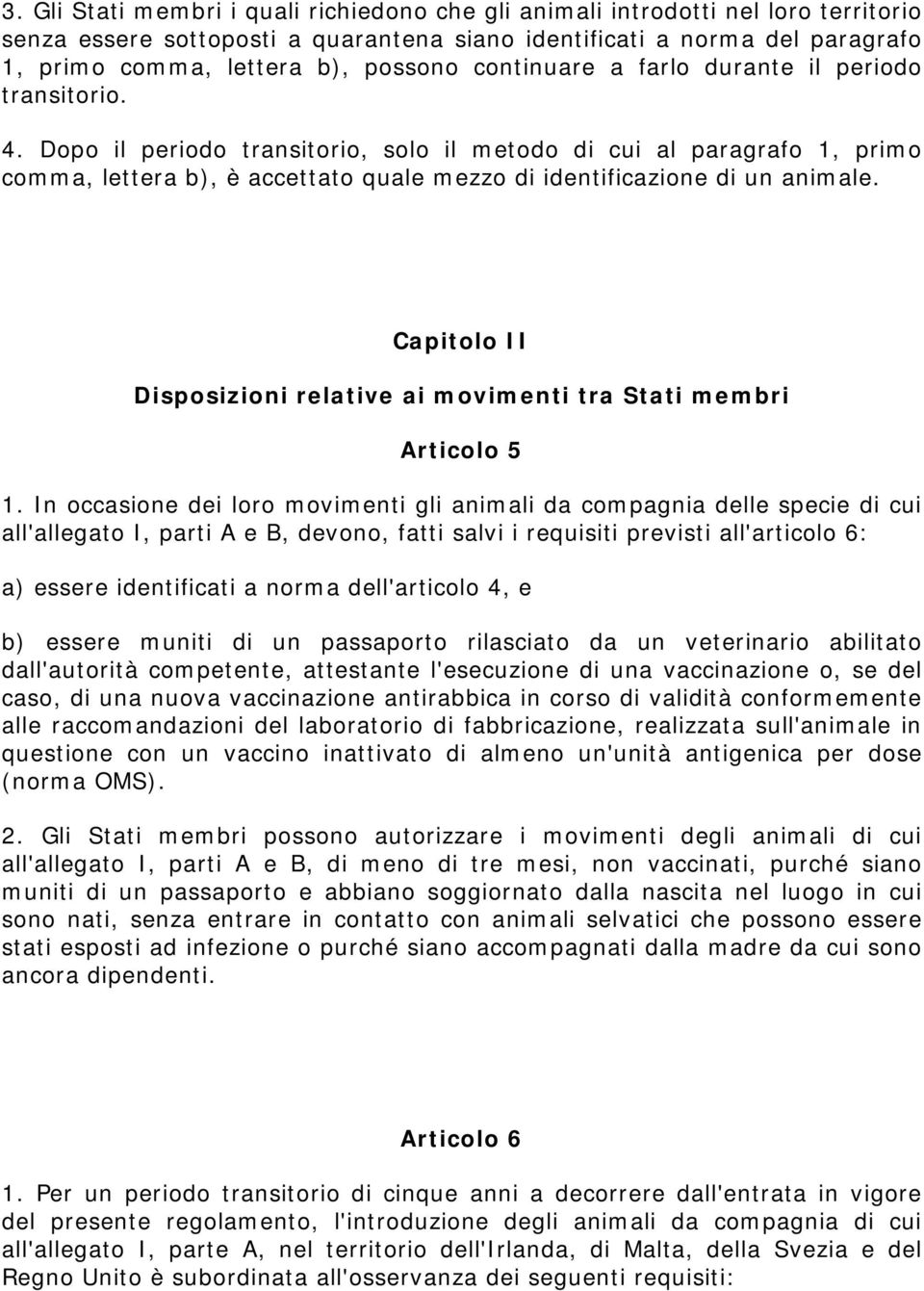 Dopo il periodo transitorio, solo il metodo di cui al paragrafo 1, primo comma, lettera b), è accettato quale mezzo di identificazione di un animale.