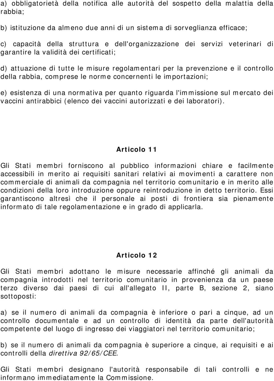 concernenti le importazioni; e) esistenza di una normativa per quanto riguarda l'immissione sul mercato dei vaccini antirabbici (elenco dei vaccini autorizzati e dei laboratori).