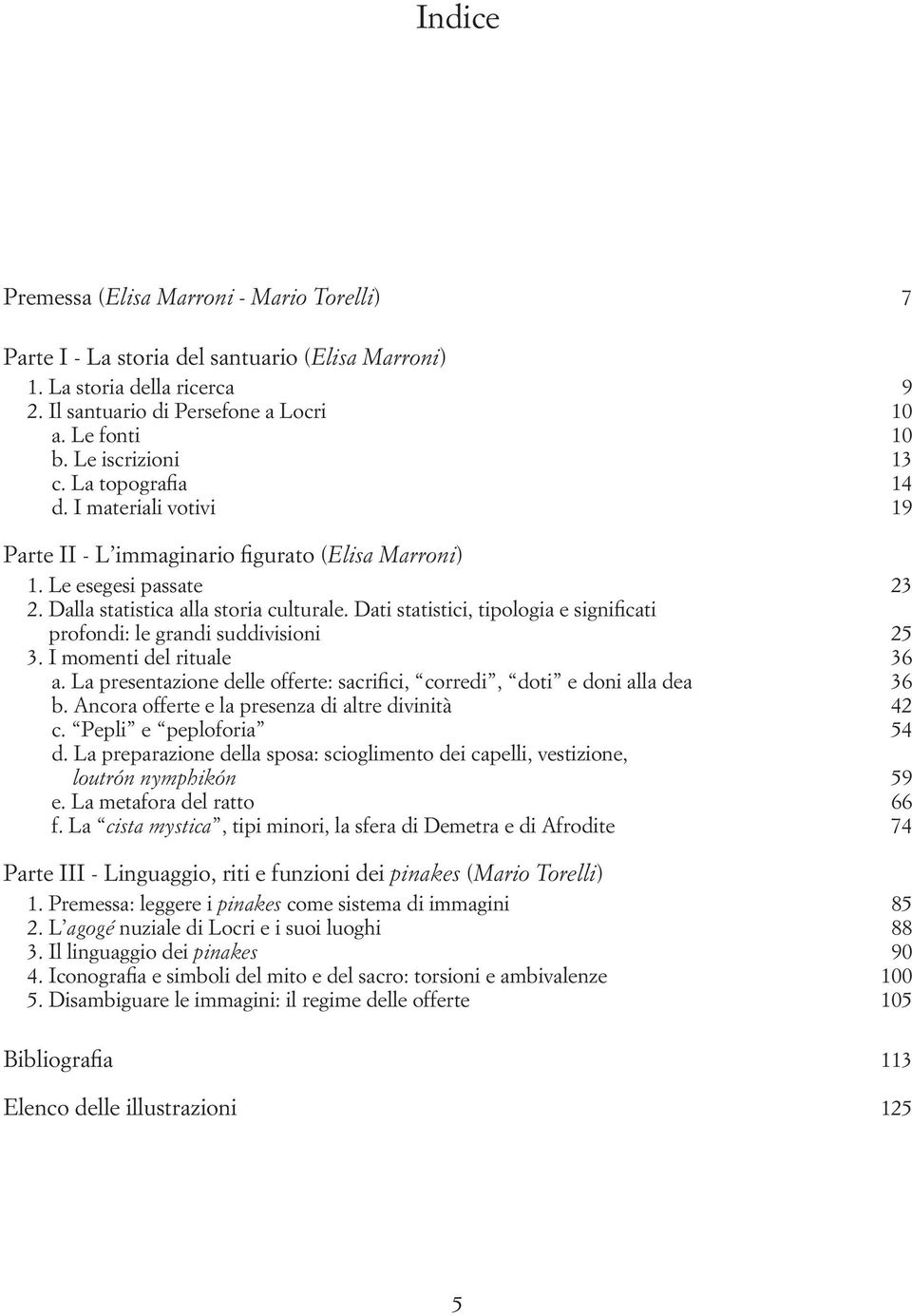 Dati statistici, tipologia e significati profondi: le grandi suddivisioni 25 3. I momenti del rituale 36 a. La presentazione delle offerte: sacrifici, corredi, doti e doni alla dea 36 b.