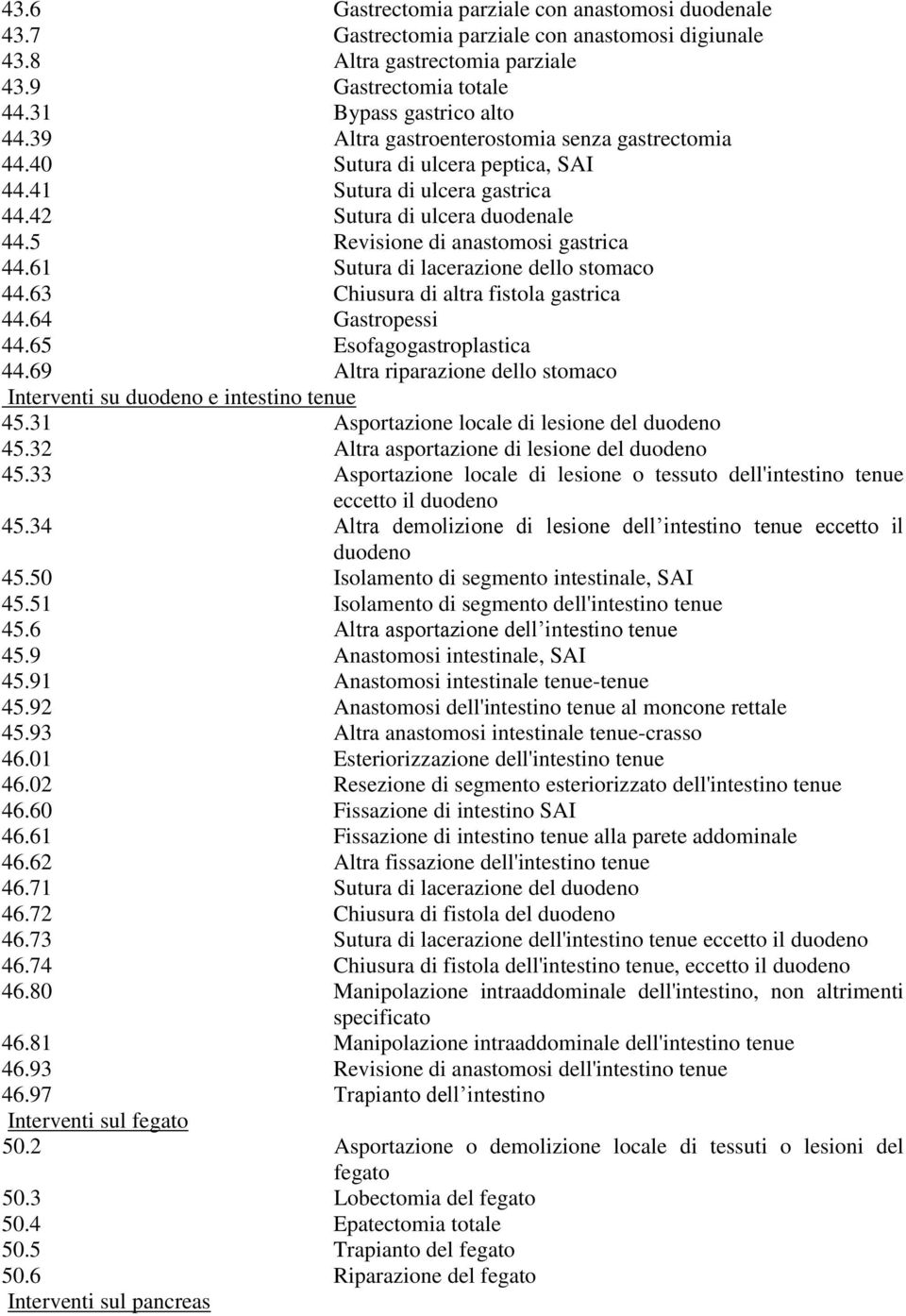 61 Sutura di lacerazione dello stomaco 44.63 Chiusura di altra fistola gastrica 44.64 Gastropessi 44.65 Esofagogastroplastica 44.