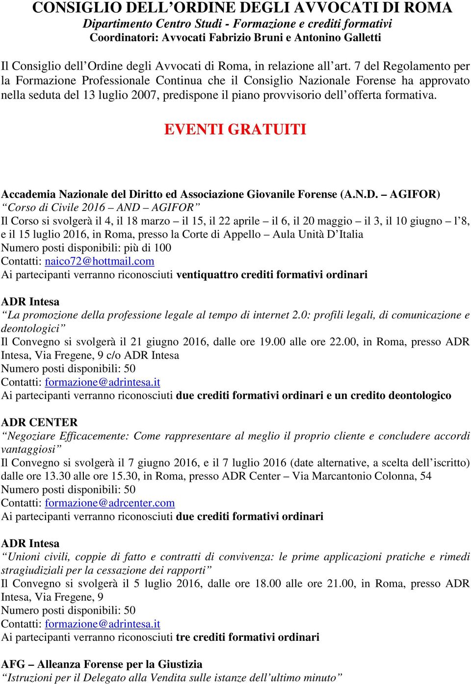 7 del Regolamento per la Formazione Professionale Continua che il Consiglio Nazionale Forense ha approvato nella seduta del 13 luglio 2007, predispone il piano provvisorio dell offerta formativa.