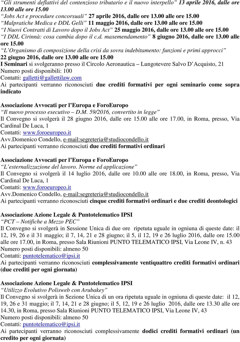 00 alle ore 15.00 L Organismo di composizione della crisi da sovra indebitamento: funzioni e primi approcci 22 giugno 2016, dalle ore 13.00 alle ore 15.00 I Seminari si svolgeranno presso il Circolo Aeronautica Lungotevere Salvo D Acquisto, 21 Contatti: galletti@gallettilaw.