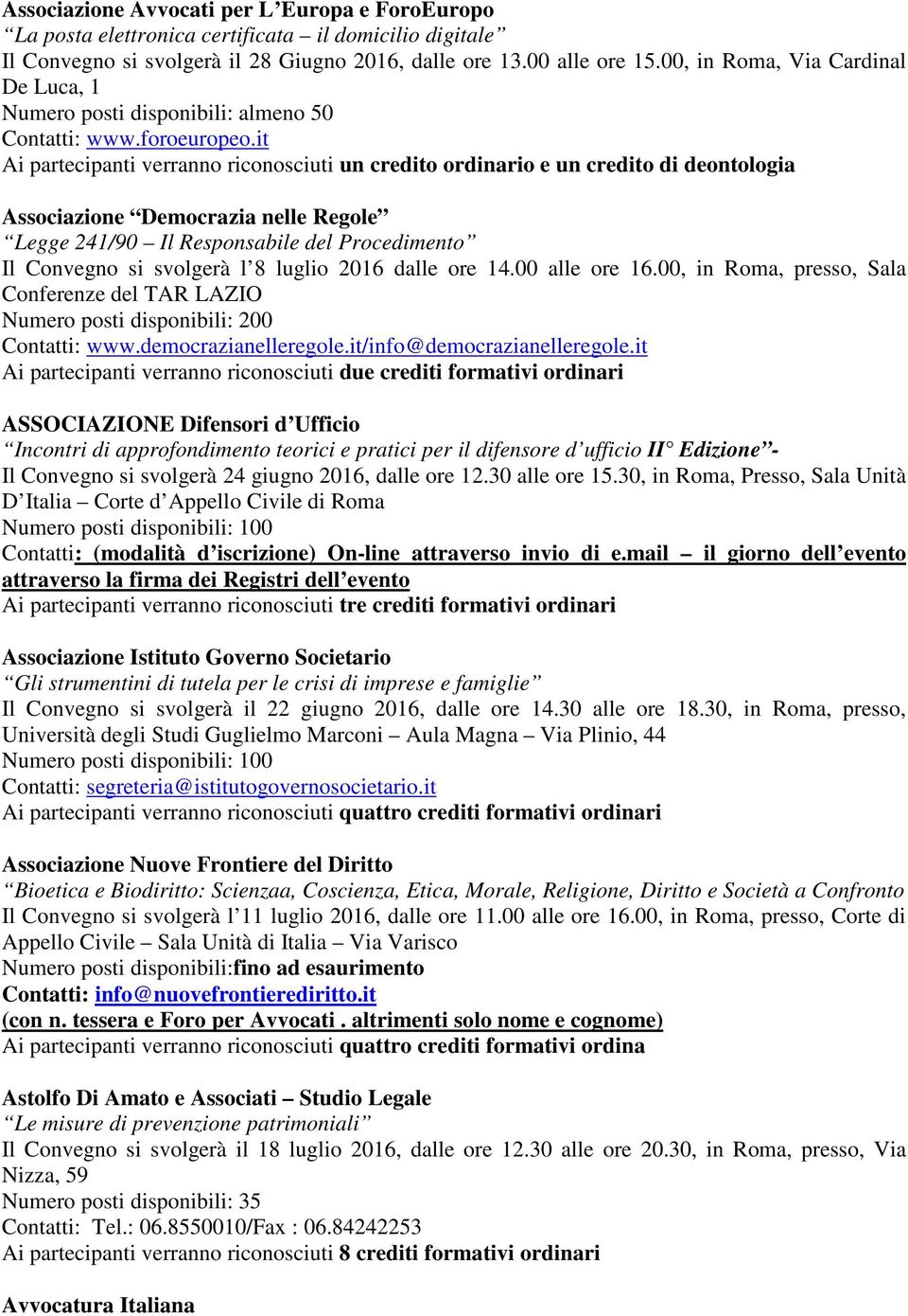 it Ai partecipanti verranno riconosciuti un credito ordinario e un credito di deontologia Associazione Democrazia nelle Regole Legge 241/90 Il Responsabile del Procedimento Il Convegno si svolgerà l