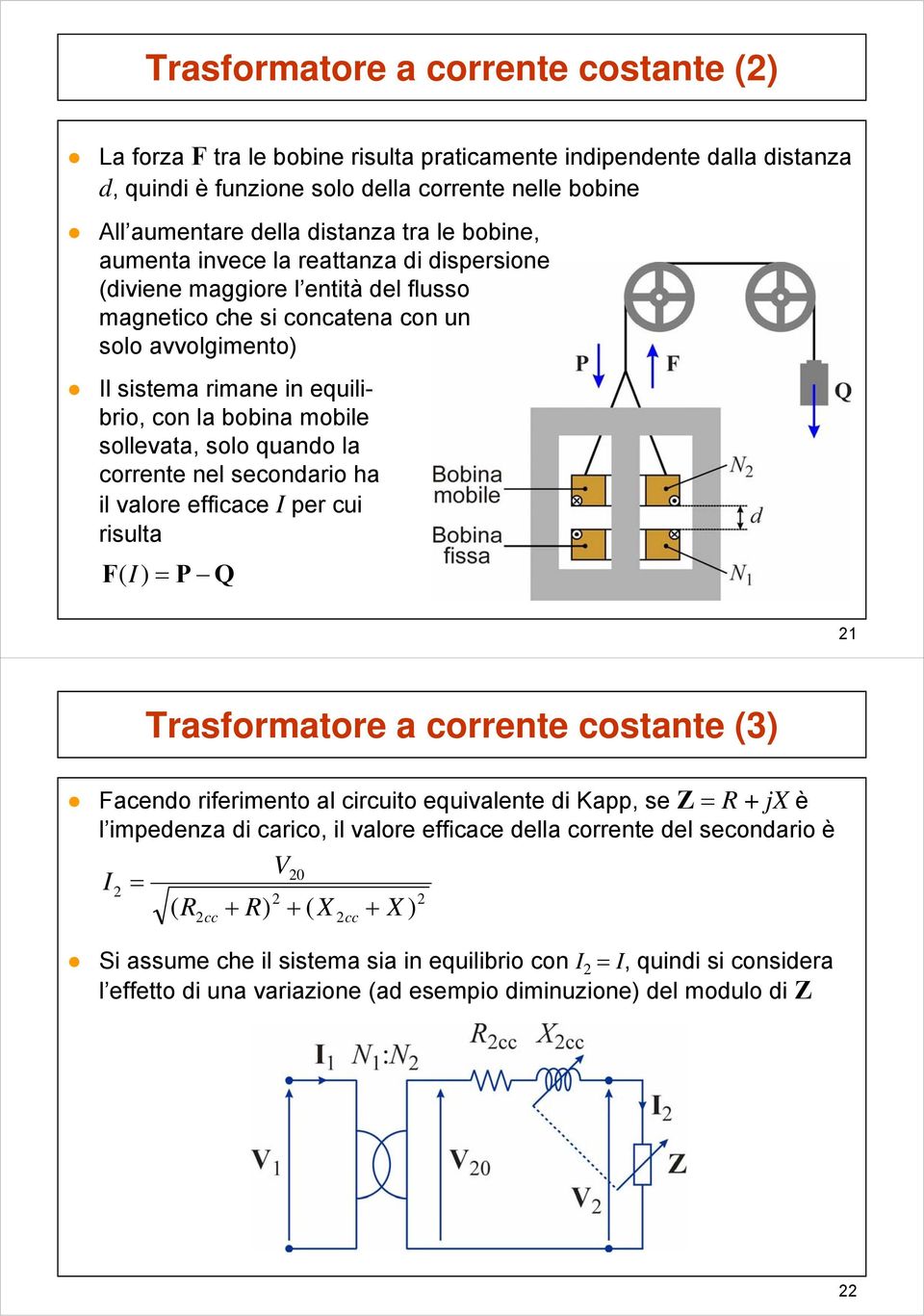 sollevata, solo quando la corrente nel secondario ha il valore efficace per cui risulta F() P Q Trasformatore a corrente costante (3) Facendo riferimento al circuito equivalente di Kapp, se Z R + jx