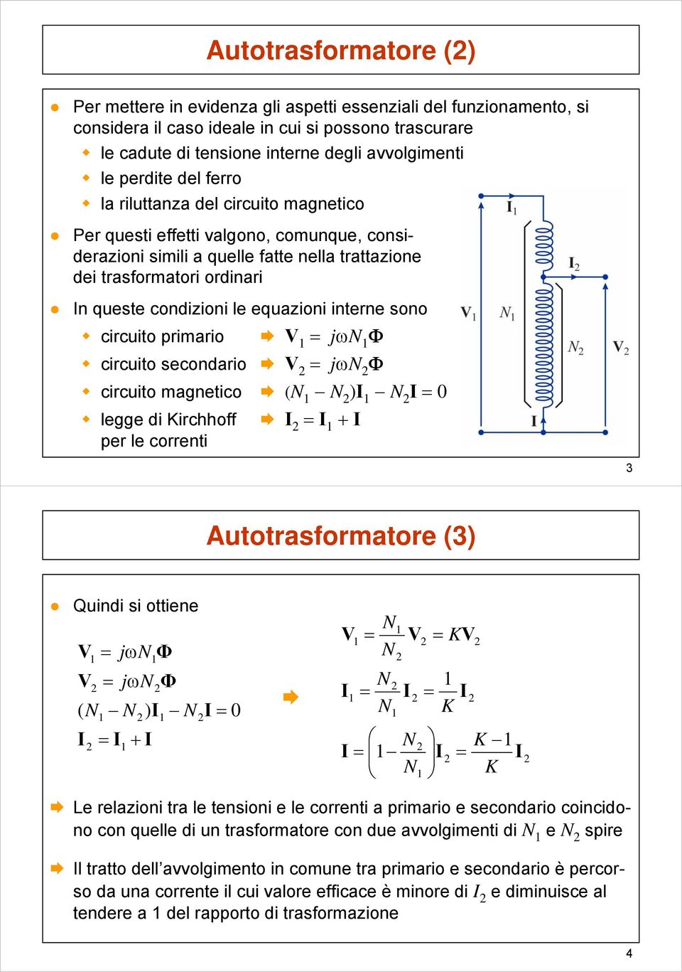 equazioni interne sono circuito primario V j circuito secondario V j circuito magnetico ( ) 0 legge di Kirchhoff per le correnti 3 Autotrasformatore (3) Quindi si ottiene V V ( ) j Φ j Φ 0 V V KV K K