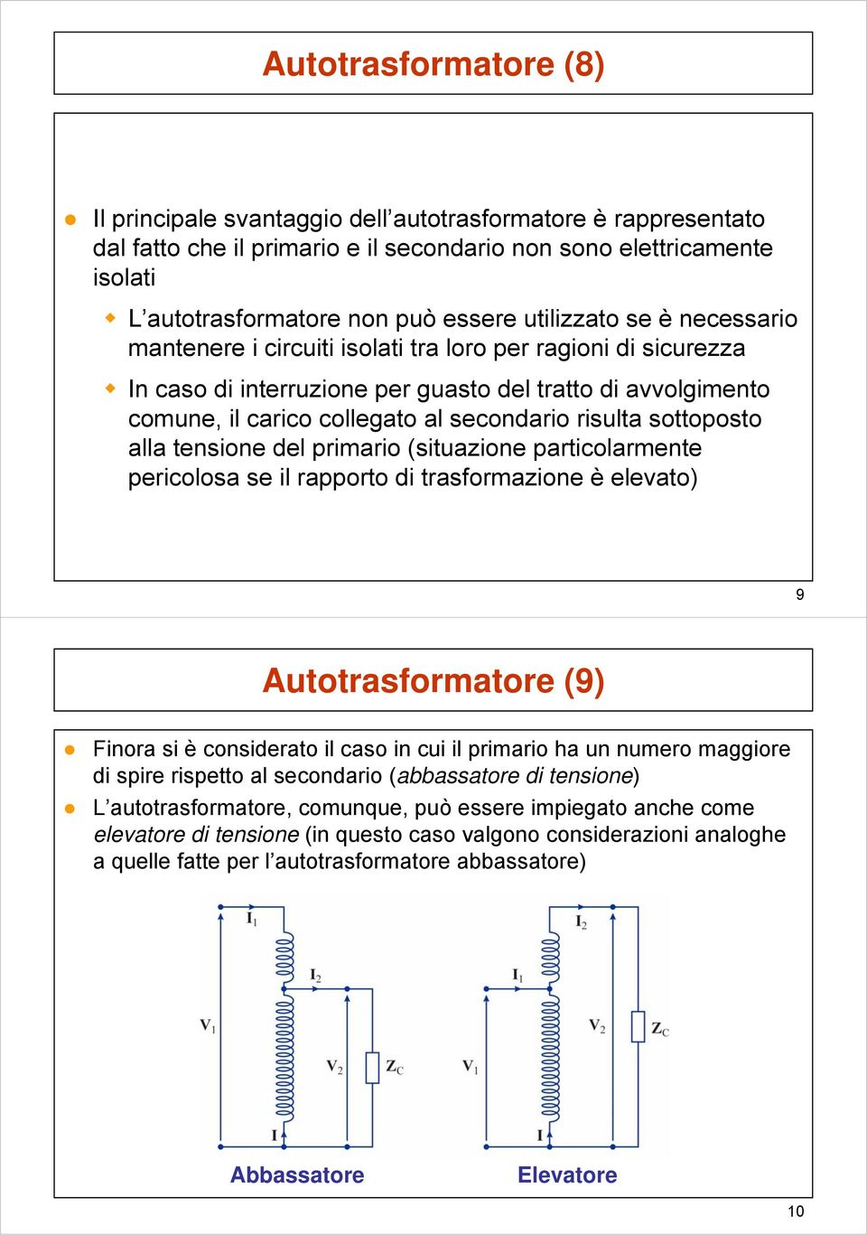 risulta sottoposto alla tensione del primario (situazione particolarmente pericolosa se il rapporto di trasformazione è elevato) 9 Autotrasformatore (9) Finora si è considerato il caso in cui il