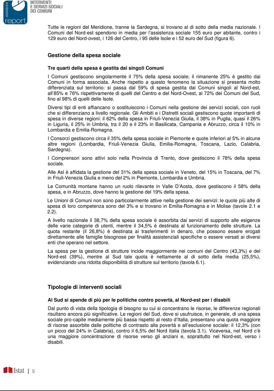 Gestione della spesa sociale Tre quarti della spesa è gestita dai singoli Comuni I Comuni gestiscono singolarmente il 75% della spesa sociale; il rimanente 25% è gestito dai Comuni in forma associata.